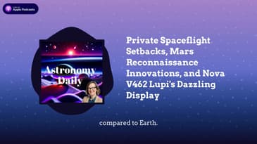 Private Spaceflight Setbacks, Mars Reconnaissance Innovations, and Nova V462 Lupi’s Dazzling Display