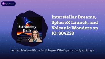 Interstellar Dreams, SphereX Launch, and Volcanic Wonders on IO: S04E28