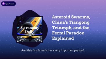 Asteroid Swarms, China’s Tiangong Triumph, and the Fermi Paradox Explained