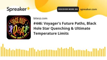 #446: Voyager’s Future Paths, Black Hole Star Quenching & Ultimate Temperature Limits