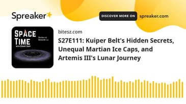 S27E111: Kuiper Belt’s Hidden Secrets, Unequal Martian Ice Caps, and Artemis III’s Lunar Journey