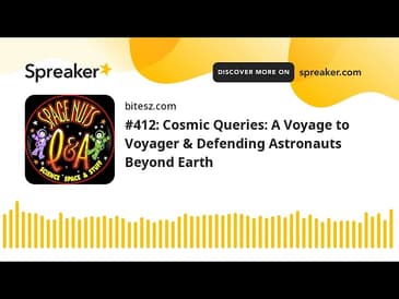 #412: Cosmic Queries: A Voyage to Voyager & Defending Astronauts Beyond Earth