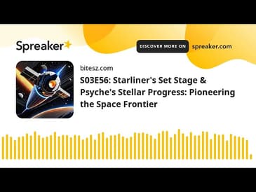 S03E56: Starliner’s Set Stage & Psyche’s Stellar Progress: Pioneering the Space Frontier