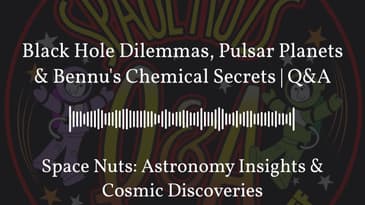Black Hole Dilemmas, Pulsar Planets & Bennu’s Chemical Secrets | Q&A | Space Nuts: Astronomy...