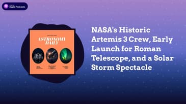 NASA’s Historic Artemis 3 Crew, Early Launch for Roman Telescope, and a Solar Storm Spectacle