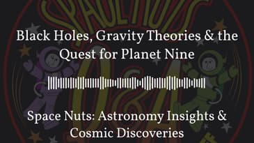 Black Holes, Gravity Theories & the Quest for Planet Nine | Space Nuts: Astronomy Insights &...