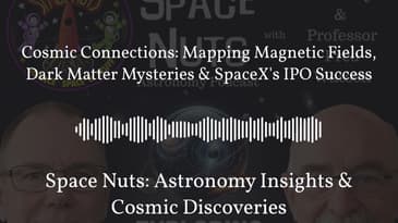 Cosmic Connections: Mapping Magnetic Fields, Dark Matter Mysteries & SpaceX’s IPO Success |...