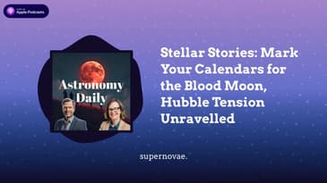 Stellar Stories: Mark Your Calendars for the Blood Moon, Hubble Tension Unravelled