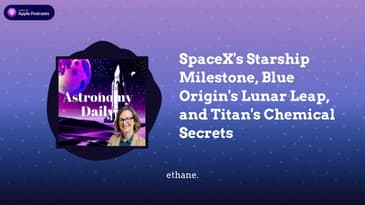 SpaceX’s Starship Milestone, Blue Origin’s Lunar Leap, and Titan’s Chemical Secrets