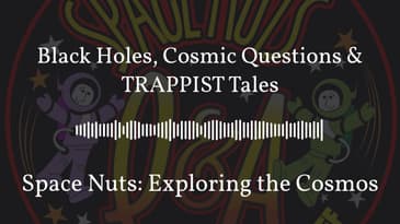 Black Holes, Cosmic Questions & TRAPPIST Tales | Space Nuts: Exploring the Cosmos