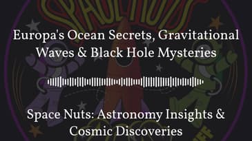 Europa’s Ocean Secrets, Gravitational Waves & Black Hole Mysteries | Space Nuts: Astronomy...