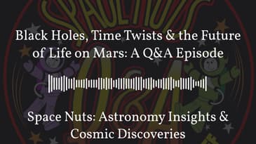Black Holes, Time Twists & the Future of Life on Mars: A Q&A Episode | Space Nuts: Astronomy...