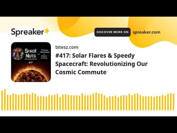 #417: Solar Flares & Speedy Spacecraft: Revolutionizing Our Cosmic Commute