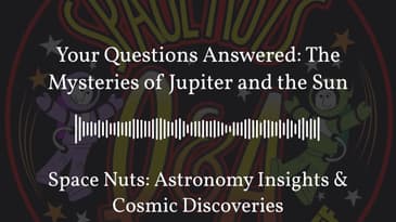 Your Questions Answered: The Mysteries of Jupiter and the Sun | Space Nuts: Astronomy Insights &...