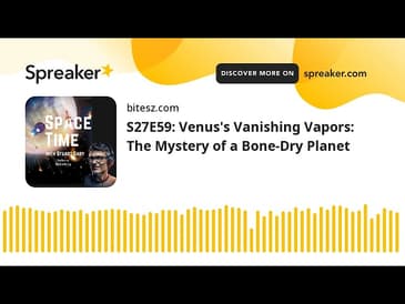 S27E59: Venus’s Vanishing Vapors: The Mystery of a Bone-Dry Planet