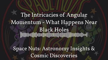 The Intricacies of Angular Momentum - What Happens Near Black Holes | Space Nuts: Astronomy...