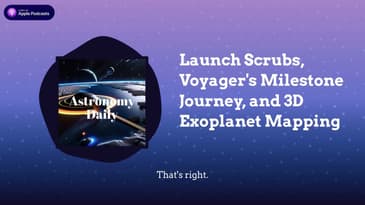 Launch Scrubs, Voyager’s Milestone Journey, and 3D Exoplanet Mapping