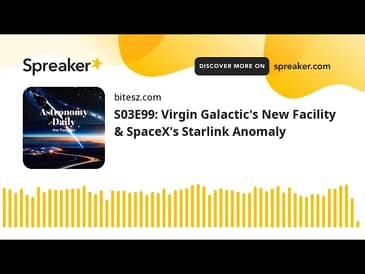 S03E99: Virgin Galactic’s New Facility & SpaceX’s Starlink Anomaly