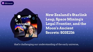 New Zealand’s Starlink Leap, Space Mining’s Legal Frontier, and the Moon’s Ancient Secrets: S03E236