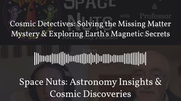 Cosmic Detectives: Solving the Missing Matter Mystery & Exploring Earth’s Magnetic Secrets |...