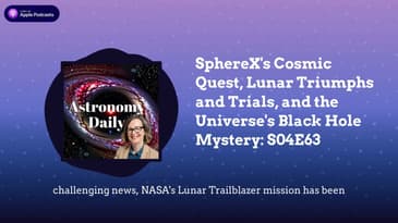 SphereX’s Cosmic Quest, Lunar Triumphs and Trials, and the Universe’s Black Hole Mystery: S04E63