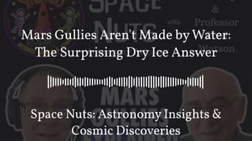 Mars Gullies Aren’t Made by Water: The Surprising Dry Ice Answer | Space Nuts: Astronomy...