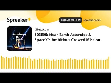 S03E95: Near-Earth Asteroids & SpaceX’s Ambitious Crewed Mission