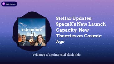 Stellar Updates: SpaceX’s New Launch Capacity; New Theories on Cosmic Age
