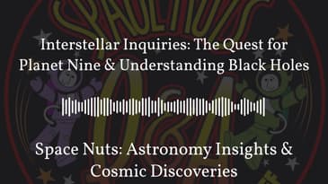 Interstellar Inquiries: The Quest for Planet Nine & Understanding Black Holes | Space Nuts:...