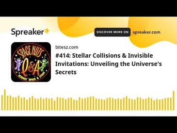 #414: Stellar Collisions & Invisible Invitations: Unveiling the Universe’s Secrets