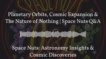 Planetary Orbits, Cosmic Expansion & The Nature of Nothing | Space Nuts Q&A | Space Nuts:...