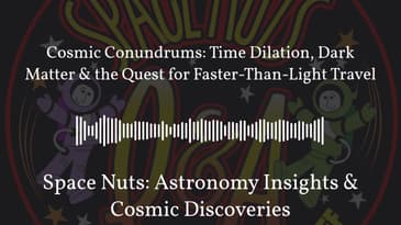 Cosmic Conundrums: Time Dilation, Dark Matter & the Quest for Faster-Than-Light Travel | Space...