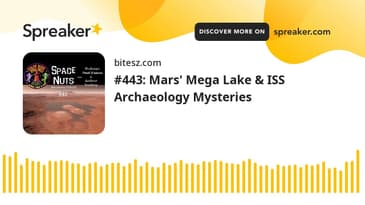 #443: Mars’ Mega Lake & ISS Archaeology Mysteries