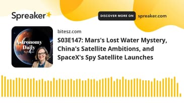 S03E147: Mars’s Lost Water Mystery, China’s Satellite Ambitions, and SpaceX’s Spy Satellite Launches