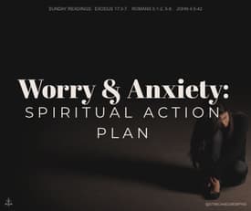 Homily: Worry & Anxiety- Spiritual Action Plan