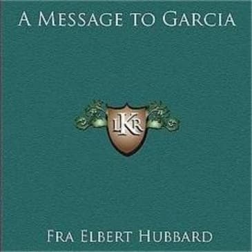 A Message to Garcia: Unpacking Hubbard's Timeless Essay
