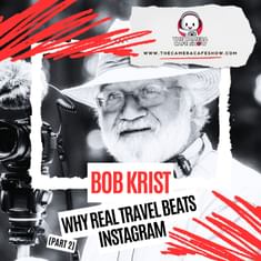 "Bob Krist: Why Real Travel Beats Instagram (Part 2)"