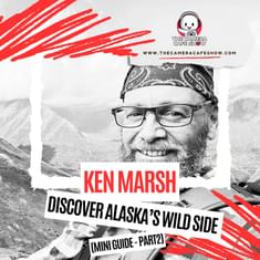 "Ken Marsh: Discover Alaska’s Wild Side (Mini Guide Pt. 2)"