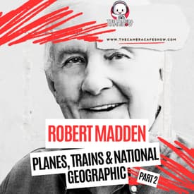 "Robert Madden: Planes, Trains & National Geographic (Part 2)"