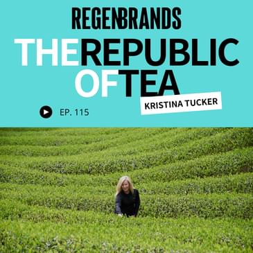 #115 - Kristina Tucker @ The Republic of Tea - Piloting Regenerative Innovation In Tea & Herbs