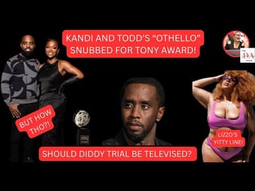 KANDI BURRUS TONY NOMINATION SNUB | Lizzo’s Yitty Swimsuit Drop | Should Diddy’s Trial Be Televised?