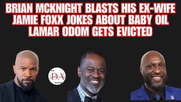 Brian McKnight BLASTS His Ex, Jamie Foxx Wilds Out w/ Baby Oil Joke, Lamar Odom EVICTED?!