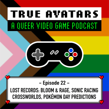 Episode 22 - Lost Records: Bloom & Rage, Sonic Racing CrossWorlds, and Pokémon Day Predictions