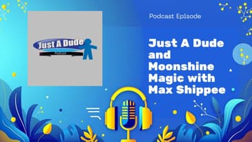 Just A Dude and Moonshine Magic with Max Shippee