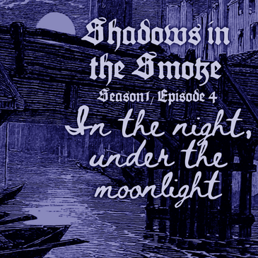 Shadows in the Smoke S1E4 - "In the Night, Under the Moonlight"