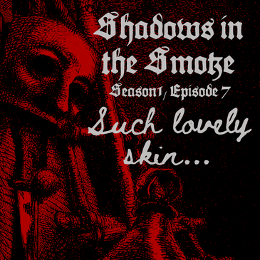 Shadows in the Smoke S1E7 - "Such Lovely Skin"