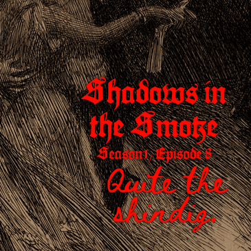 Shadows in the Smoke S1E8 - "Quite the Shindig"