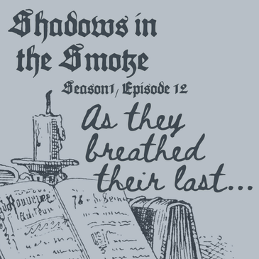Shadows in the Smoke S1E12 - "As They Breathed Their Last"