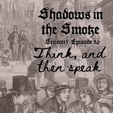 Shadows in the Smoke S1E16 - "Think, and then Speak"