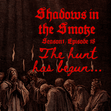 Shadows in the Smoke S1E18 - "The Hunt Has Begun"